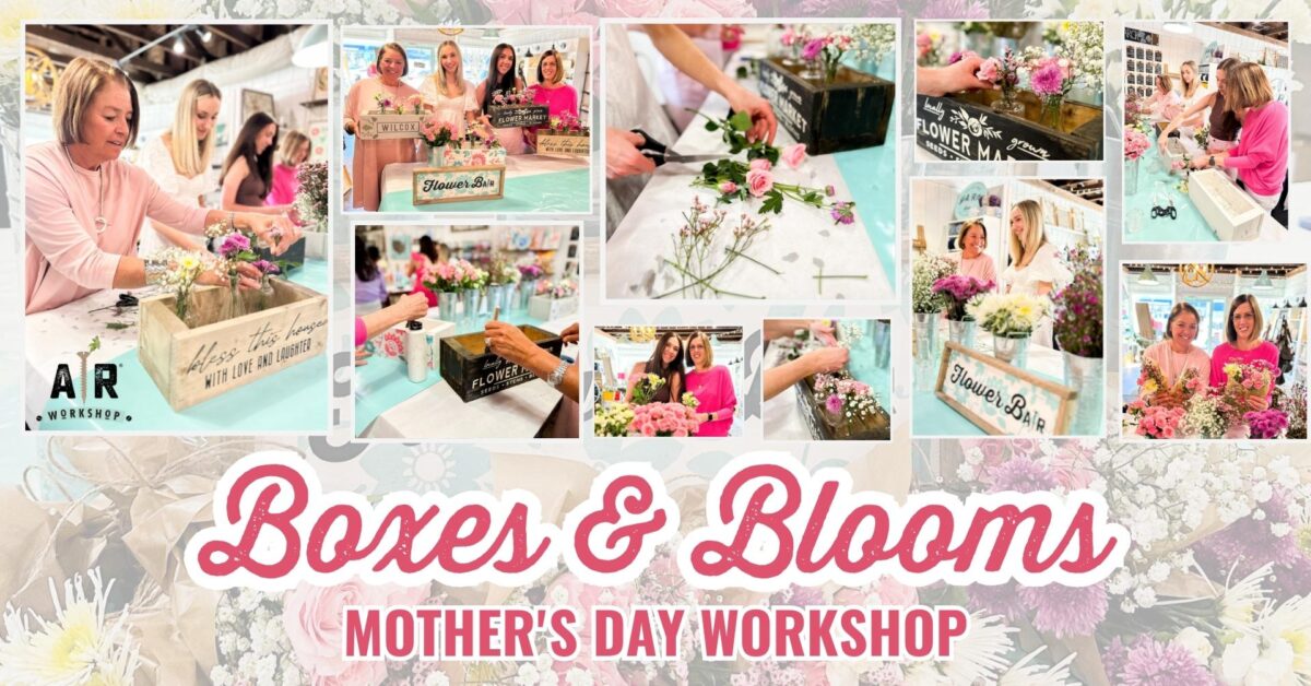 Boxes & Blooms Mother’s Day Workshop